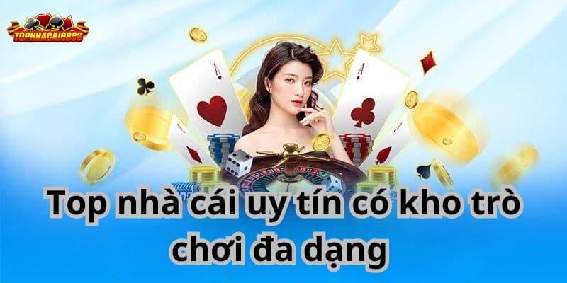 Top nhà cái uy tín có kho trò chơi đa dạng