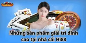 Những sản phẩm giải trí đỉnh cao tại nhà cái